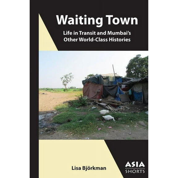 Asia Shorts Waiting Town: Life in Transit and Mumbai's Other World-Class Histories, (Paperback)