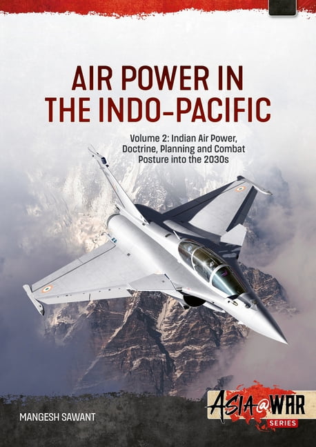 Asia@War Air Power in the Indo-Pacific Volume 2: Indian Air Power, Doctrine, Planning and Combat Posture Into the 2030s, (Paperback)