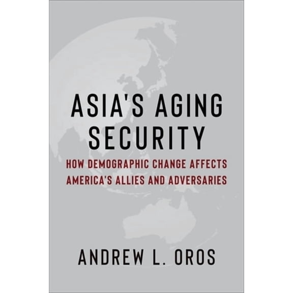 Contemporary Asia in the World Asia's Aging Security: How Demographic Change Affects America's Allies and Adversaries, (Hardcover)
