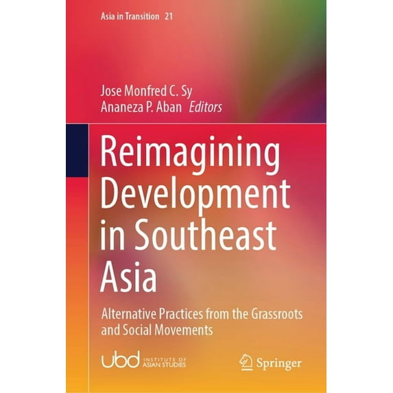 Asia in Transition Reimagining Development in Southeast Asia: Alternative Practices from the Grassroots and Social Movements, Book 21, (Hardcover)
