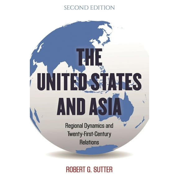 Asia in World Politics The United States and Asia: Regional Dynamics and Twenty-First-Century Relations, (Hardcover)