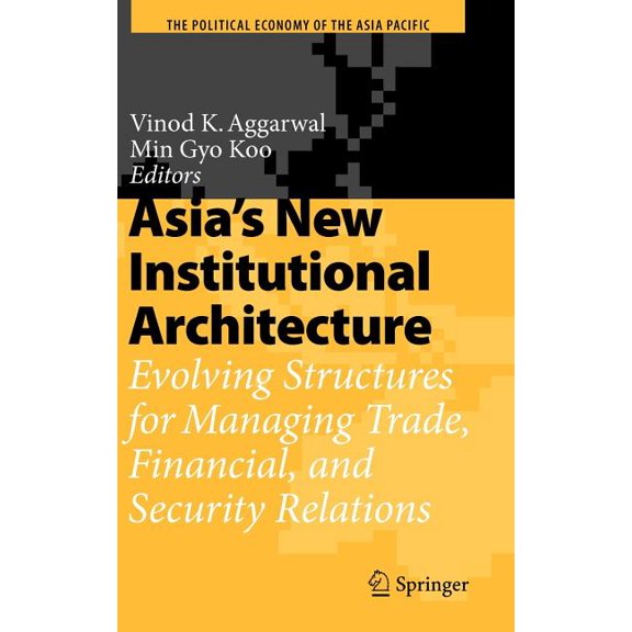 Political Economy of the Asia Pacific Asia's New Institutional Architecture: Evolving Structures for Managing Trade, Financial, and Security Relations, (Hardcover)
