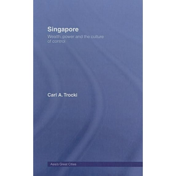 Asia's Transformations/Asia's Great Citi Singapore: Wealth, Power and the Culture of Control, (Hardcover)