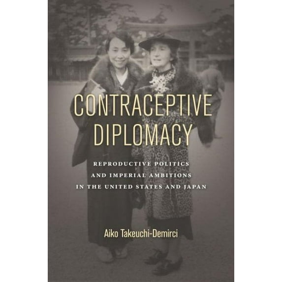 Asian America: Contraceptive Diplomacy: Reproductive Politics and Imperial Ambitions in the United States and Japan (Paperback)