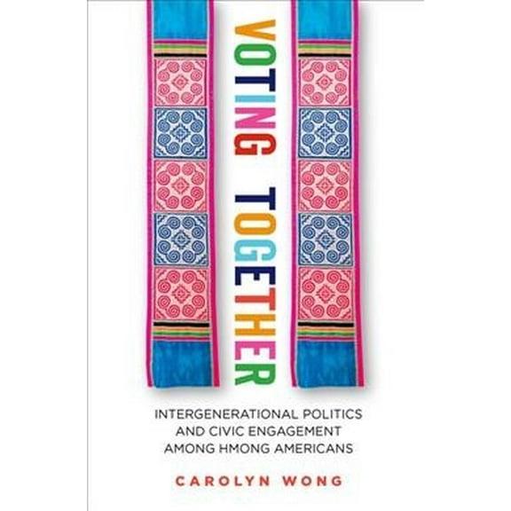 Asian America: Voting Together : Intergenerational Politics and Civic Engagement among Hmong Americans (Hardcover)