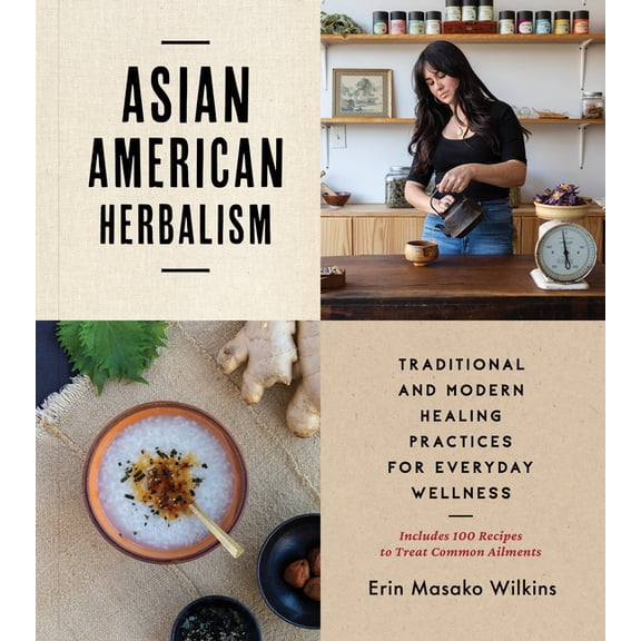 Asian American Herbalism: Traditional and Modern Healing Practices for Everyday Wellness--Includes 100 Recipes to Treat , (Paperback)