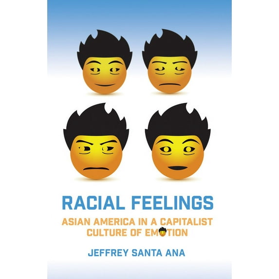 Asian American History & Cultu: Racial Feelings : Asian America in a Capitalist Culture of Emotion (Hardcover)