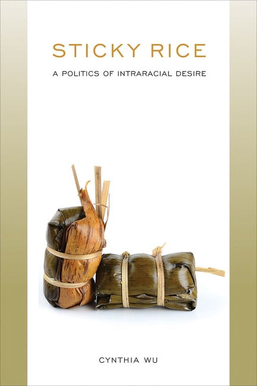 Asian American History \u0026 Cultu: Sticky Rice: A Politics of Intraracial Desire : A Politics of Intraracial Desire (Paperback)