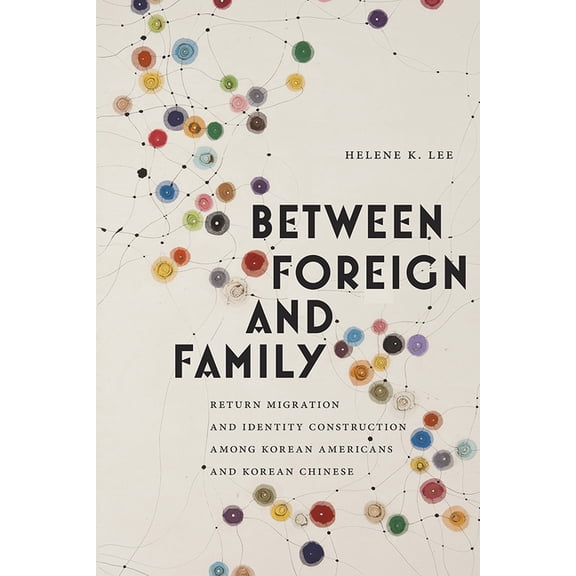 Asian American Studies Today: Between Foreign and Family : Return Migration and Identity Construction among Korean Americans and Korean Chinese (Hardcover)