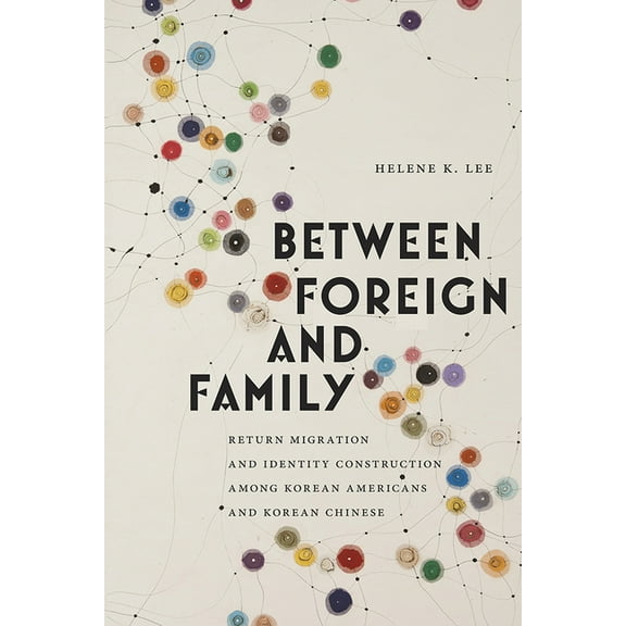Asian American Studies Today: Between Foreign and Family : Return Migration and Identity Construction among Korean Americans and Korean Chinese (Paperback)