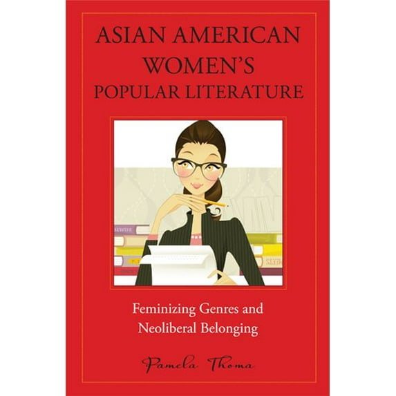 Pre-Owned Asian American Women's Popular Literature : Feminizing Genres and Neoliberal Belonging (Hardcover)