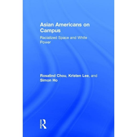Asian Americans on Campus: Racialized Space and White Power, (Hardcover)