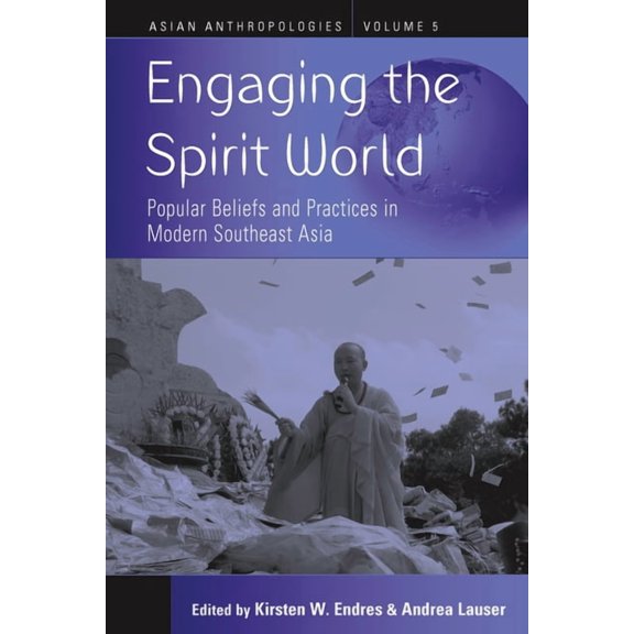 Asian Anthropologies Engaging the Spirit World: Popular Beliefs and Practices in Modern Southeast Asia, Book 5, (Hardcover)