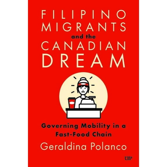 Asian Canadian Studies Filipino Migrants and the Canadian Dream: Governing Mobility in a Fast-Food Chain, (Hardcover)