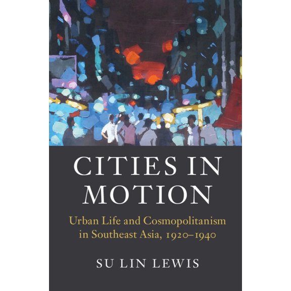 Asian Connections Cities in Motion: Urban Life and Cosmopolitanism in Southeast Asia, 1920-1940, (Hardcover)