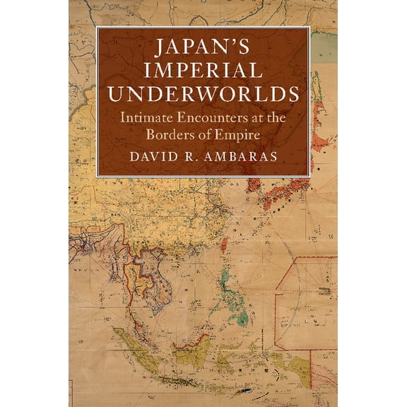 Asian Connections Japan's Imperial Underworlds: Intimate Encounters at the Borders of Empire, (Paperback)