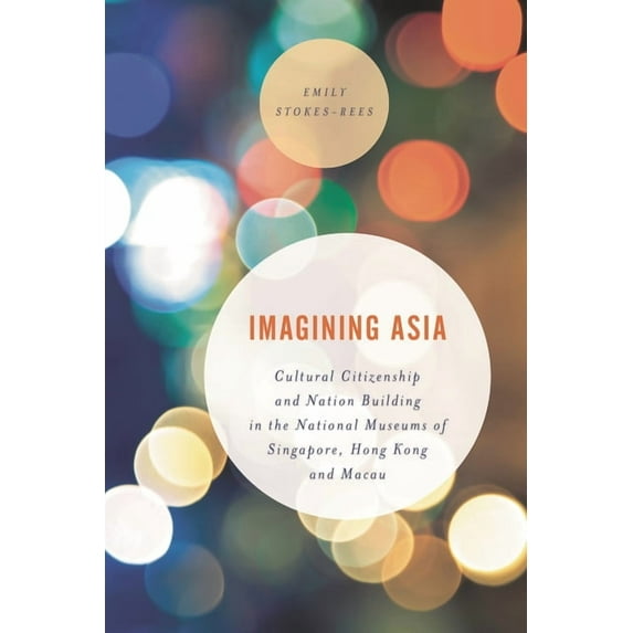 Asian Cultural Studies: Transnational an Imagining Asia: Cultural Citizenship and Nation Building in the National Museums of Singapore, Hong Kong and Macau, (Hardcover)