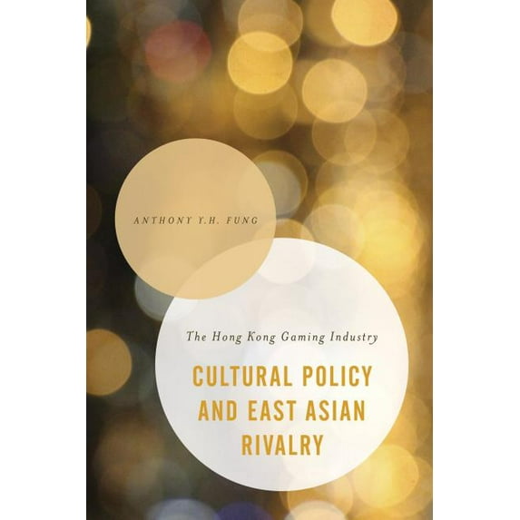 Asian Cultural Studies: Transnational an Cultural Policy and East Asian Rivalry: The Hong Kong Gaming Industry, (Hardcover)