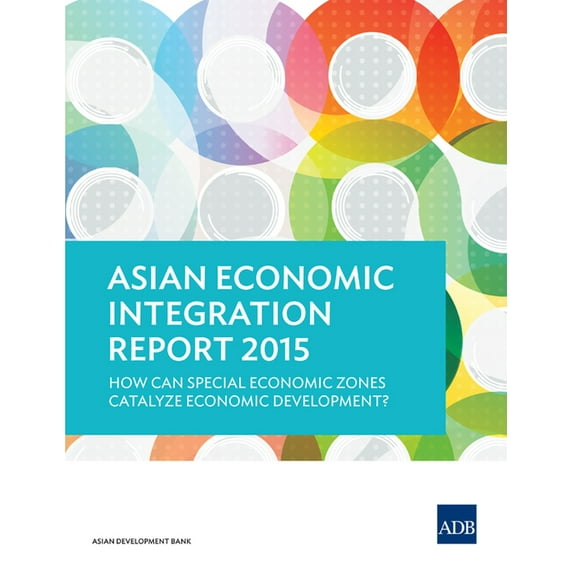 Asian Economic Integration Report 2015 : How Can Special Economic Zones Catalyze Economic Development? (Paperback)