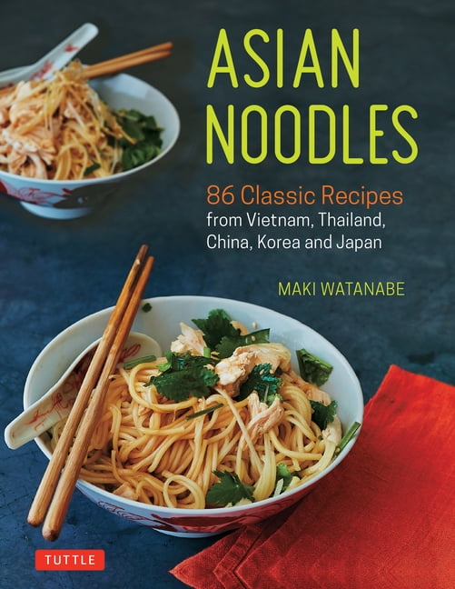 Asian Noodles: 86 Classic Recipes from Vietnam, Thailand, China, Korea ...