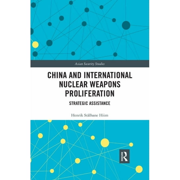 Asian Security Studies China and International Nuclear Weapons Proliferation: Strategic Assistance, (Paperback)