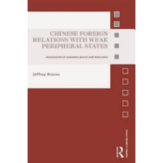 Asian Security Studies: Chinese Foreign Relations with Weak Peripheral States: Asymmetrical Economic Power and Insecurity (Hardcover)