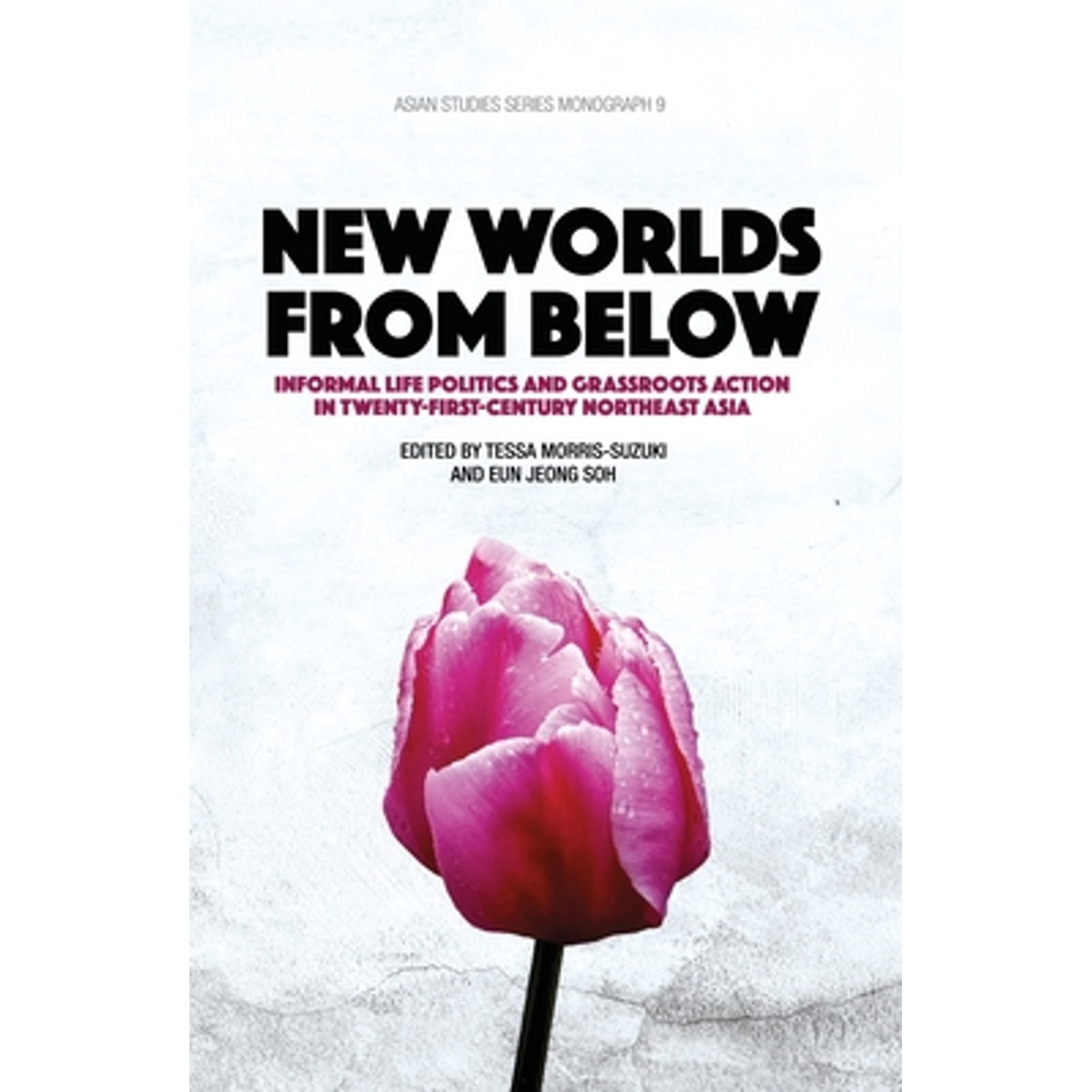 New Worlds from Below: Informal life politics and grassroots action in twenty-first-century (Paperback) by Tessa Morris-Suzuki, Eon Jeong Soh