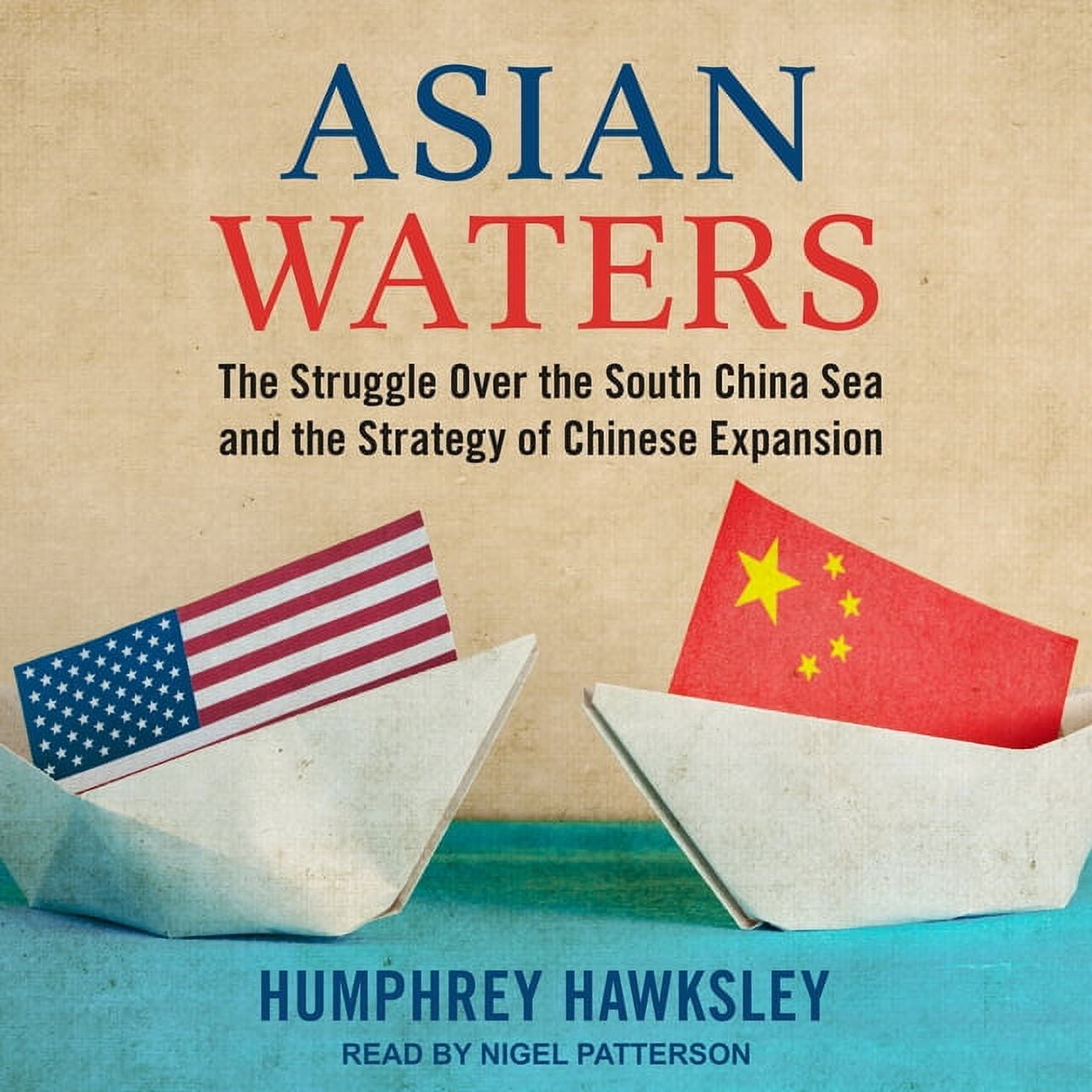 Asian Waters: The Struggle Over the South China Sea and the Strategy of Chinese Expansion (Audiobook)