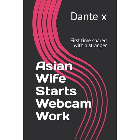 Asian Wife Starts Webcam Work: First time shared with a stranger (Paperback)