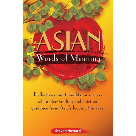 Asian Words of Meaning: Reflections and Thoughts on Success, Self-Understanding and Spirtual Guidance from Asia's Leading Thinkers.