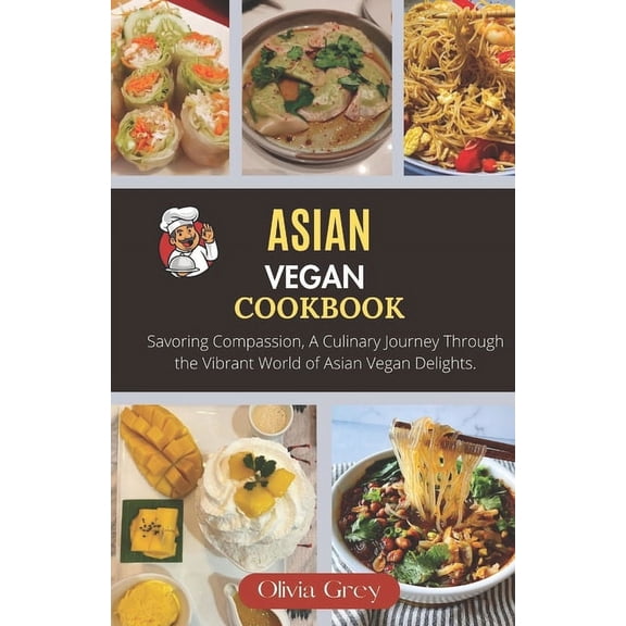 Asian vegan cookbook: Savoring Compassion, A Culinary Journey Through the Vibrant World of Asian Vegan Delights. (Paperback)
