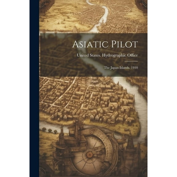 Asiatic Pilot: The Japan Islands. 1910 (Paperback)