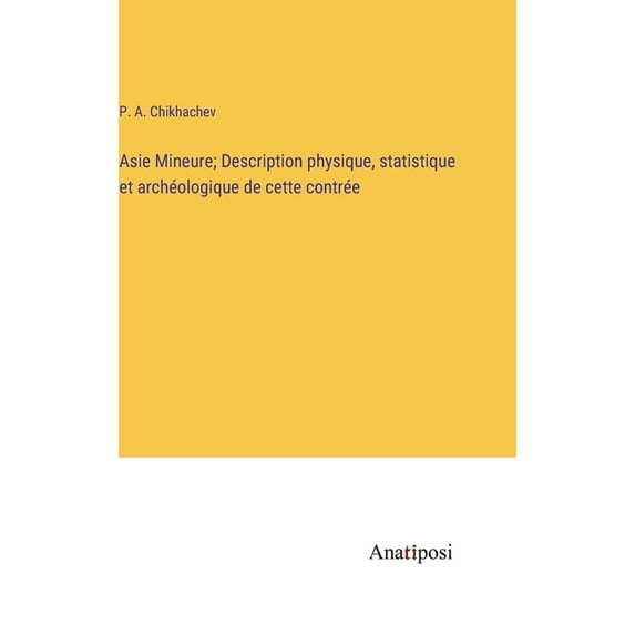Asie Mineure; Description physique, statistique et archéologique de cette contrée, (Hardcover)