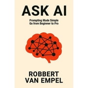 Ask AI Prompting Made Simple. Go from Beginner to Pro., Paperback