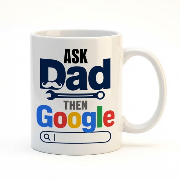 Ask Dad, Then Google 11oz White Ceramic Coffee Mug, Dad Funny Father's Day Birthday Gift