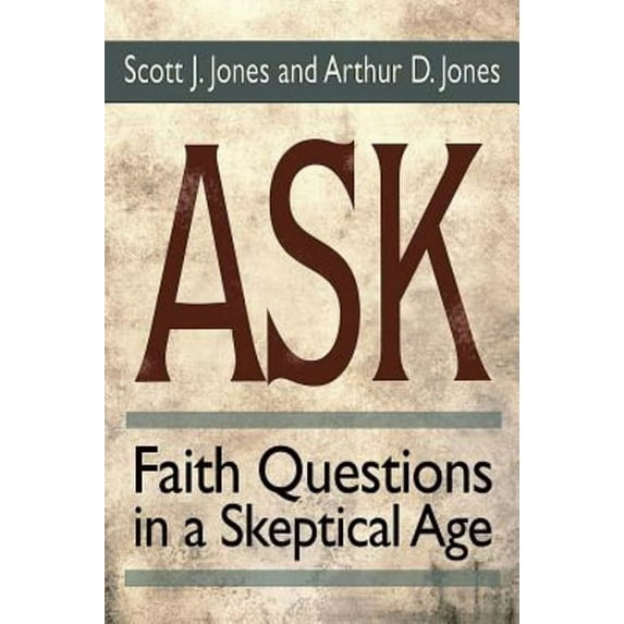 Ask: Faith Questions in a Skeptical Age (Paperback) by Scott J Jones, Arthur Dyatt Jones