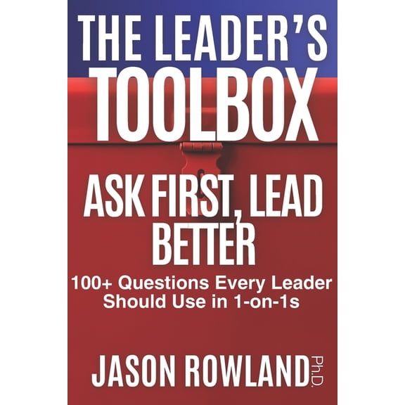 The Leader's Toolbox Ask First, Lead Better: 100+ Questions Every Leader Should Use in 1-on-1s, (Paperback)