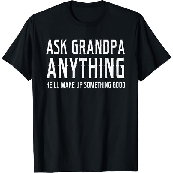 Ask Grandpa Anything He'll Make Up Something Good Fathers Mens T-Shirt