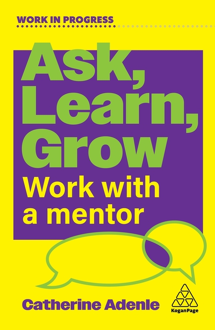 Work in Progress Ask, Learn, Grow: Work with a Mentor, (Hardcover)
