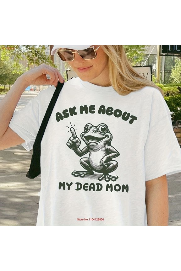 Ask Me AB1Out My Dead Mom Unhinged Meme Funny Gen Z Club Morbid Humor Weird Y2K Long Or S1Hort Sves0