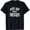 thumbnail image 1 of Ask Me About Jesus Sharing the Gospel Evangelizing the Lost T-Shirt, 1 of 4