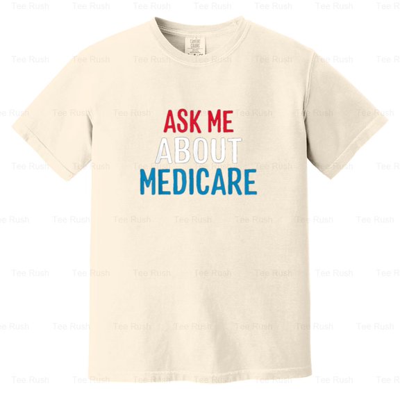 Ask Me About Medicare Funny Health Insurance Agent Broker Senior Tee, Comfort Color T-Shirt Unisex, up to 4XL