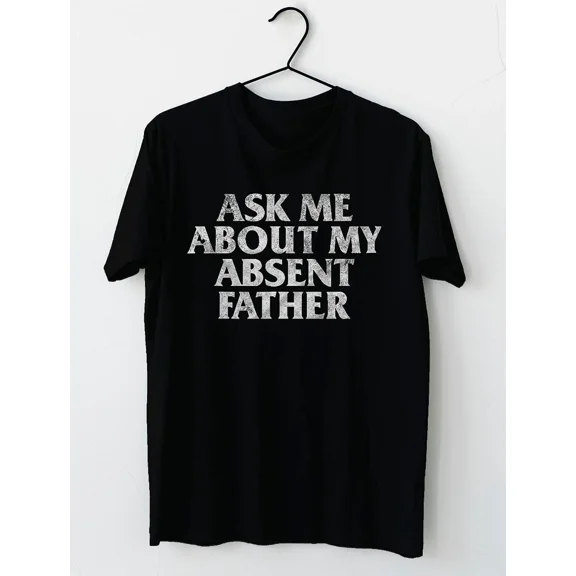 Ask Me About My Absent Father T-Shirt