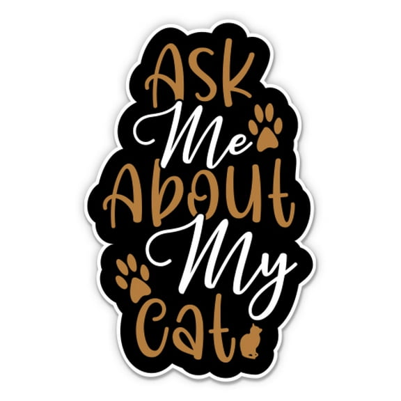 Ask Me About My Cat Mom Parent - 5" Vinyl Sticker - For Car Laptop I-Pad - Waterproof Decal