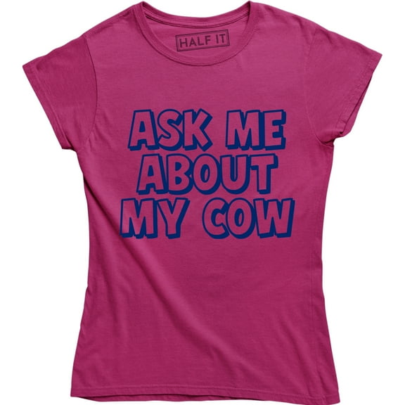 Ask Me About My Cow - Funny Fancy Farm Animal Women's Tee Shirt