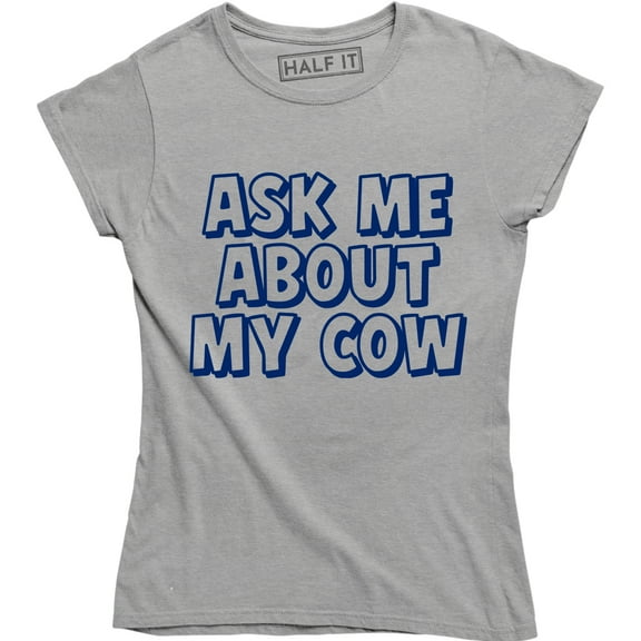 Ask Me About My Cow - Funny Fancy Farm Animal Women's Tee Shirt