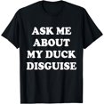 thumbnail image 1 of Ask Me About My Duck Disguise T-Shirt mens t shirt，black，women，funny，misfits，men，journey，t-shirt, 1 of 4
