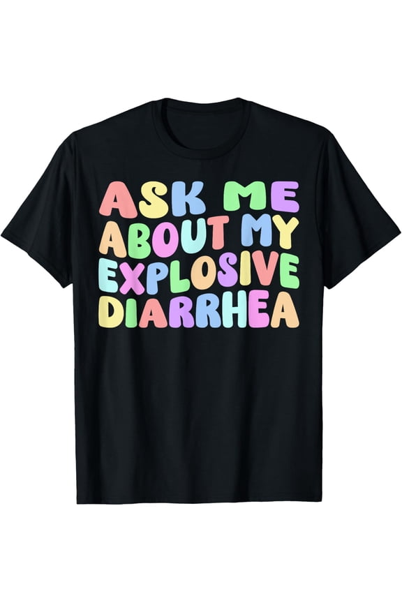 Ask Me About My Explosive Diarrhea | Edgy Adult Humor Funny T-Shirt
