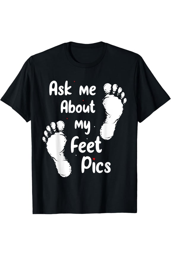 Ask Me About My Feet Pics Funny Feet Pics T-Shirt