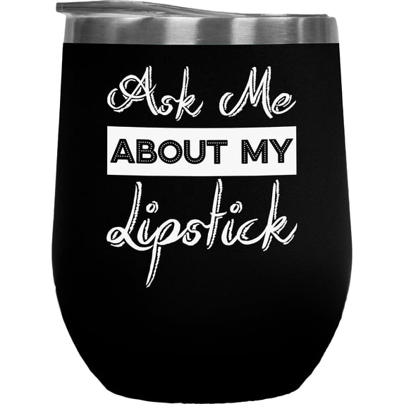Ask Me About My Lipstick, Beauty Themed Merch Gift for Makeup Artist or Lovers, Cosmetologists & Beauticians, Black 12oz Insulated Wine Tumbler